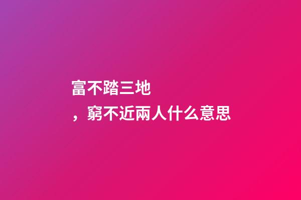 富不踏三地，窮不近兩人什么意思